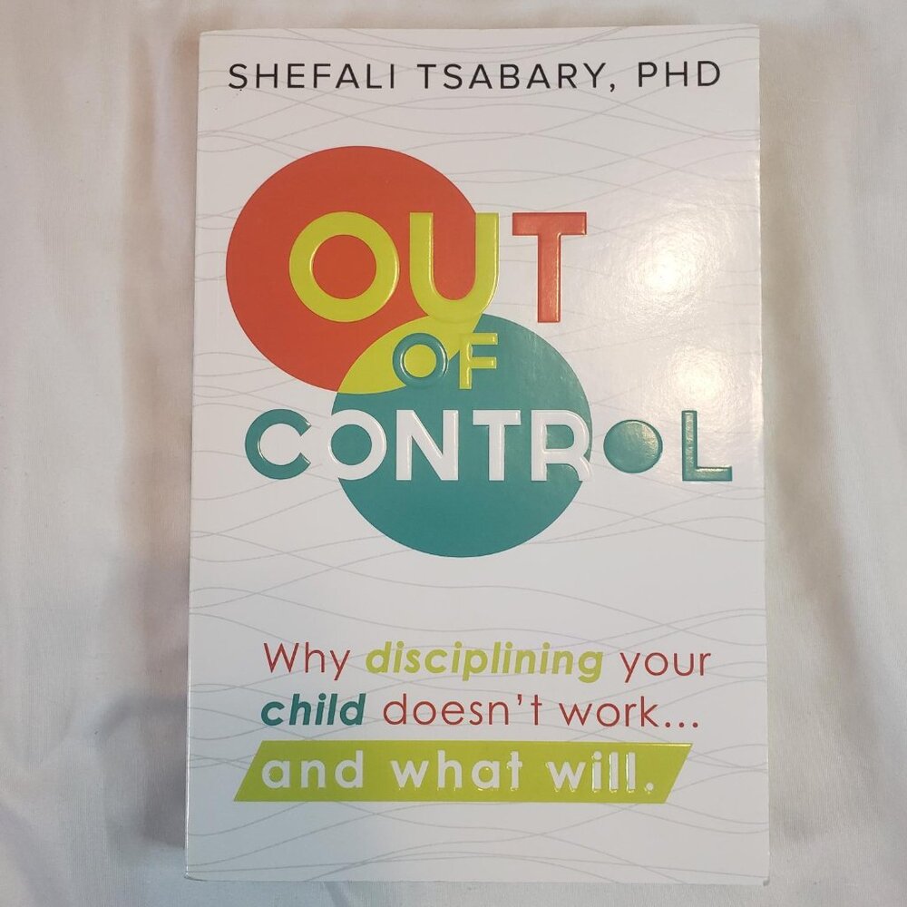 Out of Control By Shefali Tsabary, PhD 2013 Why Disciplining Child Doesn't Work